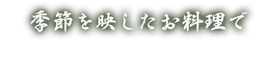 季節を映したお料理で